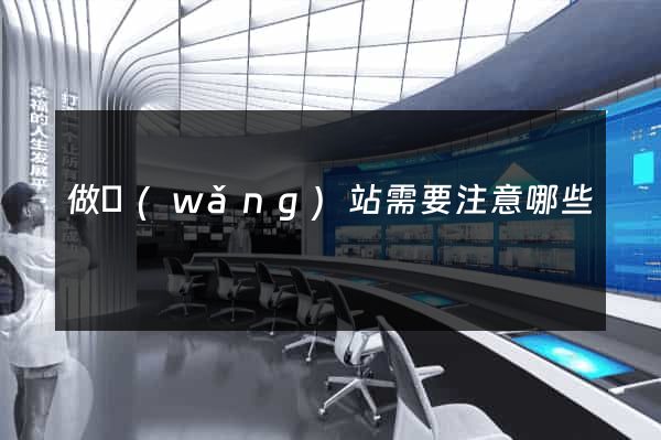 做網(wǎng)站需要注意哪些