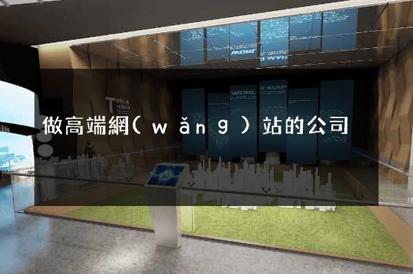 做高端網(wǎng)站的公司