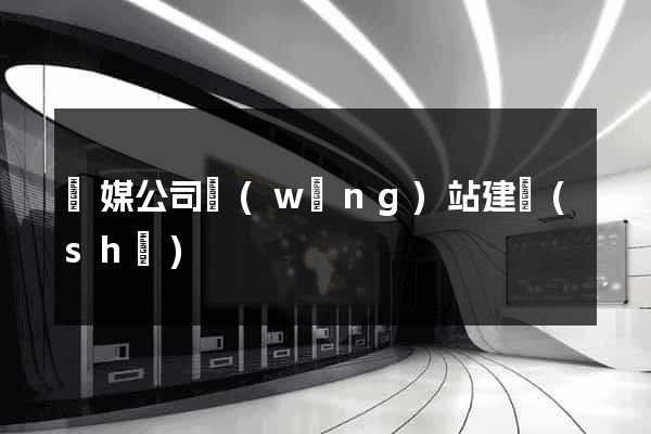 傳媒公司網(wǎng)站建設(shè)