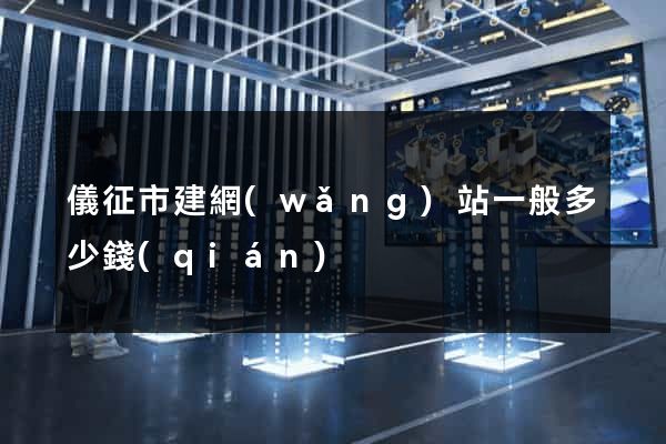 儀征市建網(wǎng)站一般多少錢(qián)