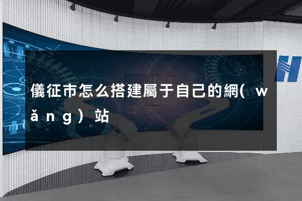 儀征市怎么搭建屬于自己的網(wǎng)站