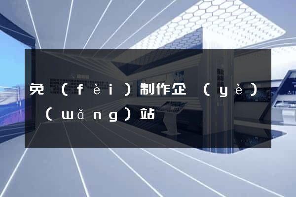 免費(fèi)制作企業(yè)網(wǎng)站