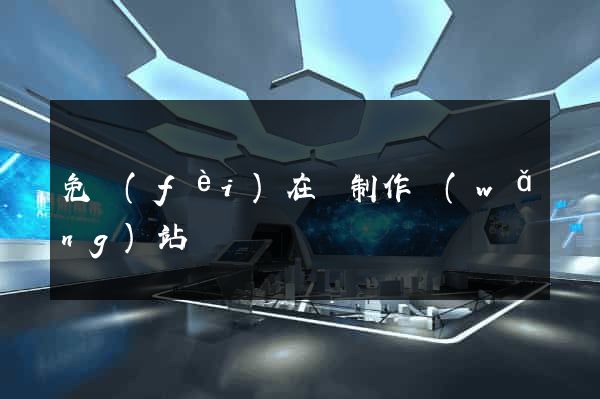 免費(fèi)在線制作網(wǎng)站