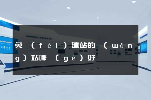 免費(fèi)建站的網(wǎng)站哪個(gè)好