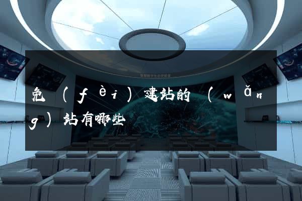 免費(fèi)建站的網(wǎng)站有哪些