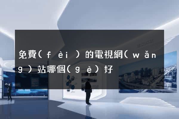 免費(fèi)的電視網(wǎng)站哪個(gè)好