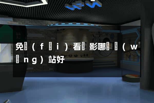 免費(fèi)看電影哪個網(wǎng)站好