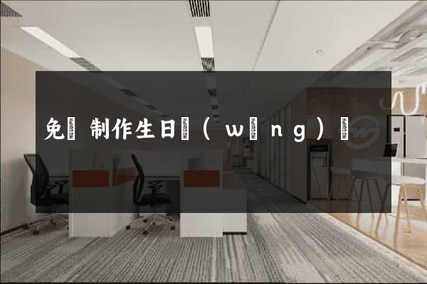 免費制作生日網(wǎng)頁