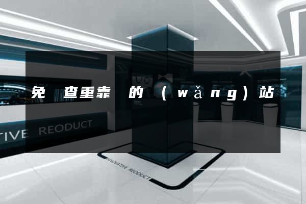 免費查重靠譜的網(wǎng)站