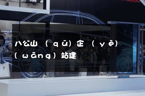 八公山區(qū)企業(yè)網(wǎng)站建設