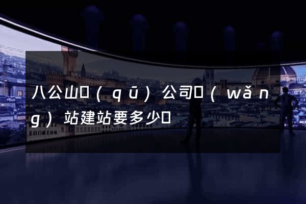 八公山區(qū)公司網(wǎng)站建站要多少錢