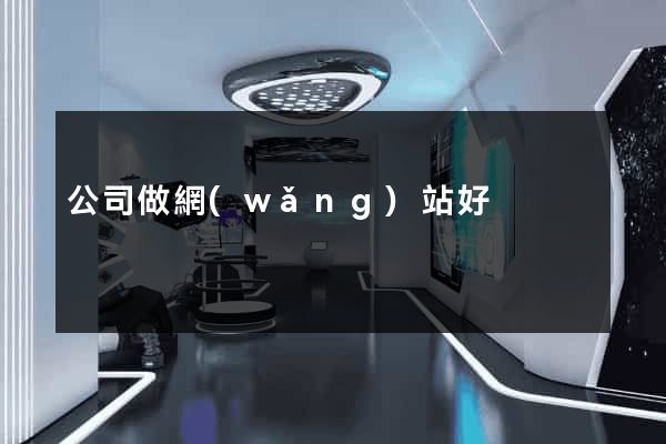 公司做網(wǎng)站好