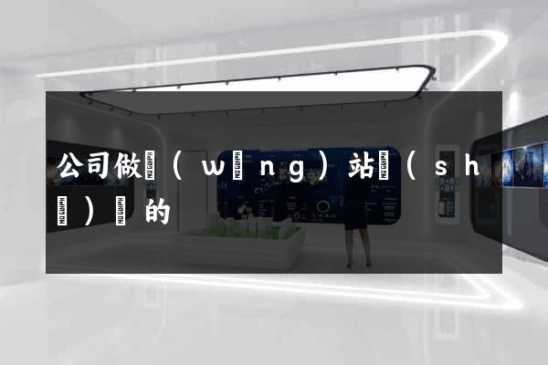 公司做網(wǎng)站設(shè)計的