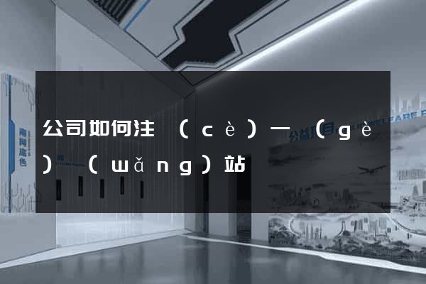 公司如何注冊(cè)一個(gè)網(wǎng)站