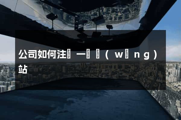 公司如何注冊一個網(wǎng)站
