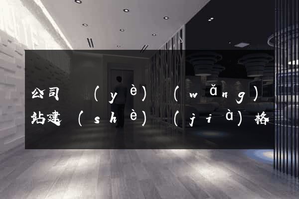 公司專業(yè)網(wǎng)站建設(shè)價(jià)格