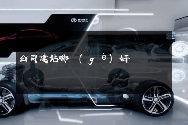 公司建站哪個(gè)好
