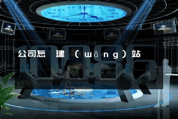公司怎樣建網(wǎng)站