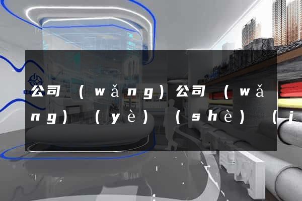 公司網(wǎng)公司網(wǎng)頁(yè)設(shè)計(jì)制作
