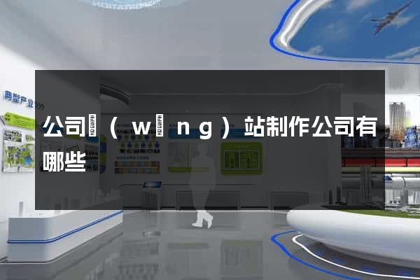公司網(wǎng)站制作公司有哪些