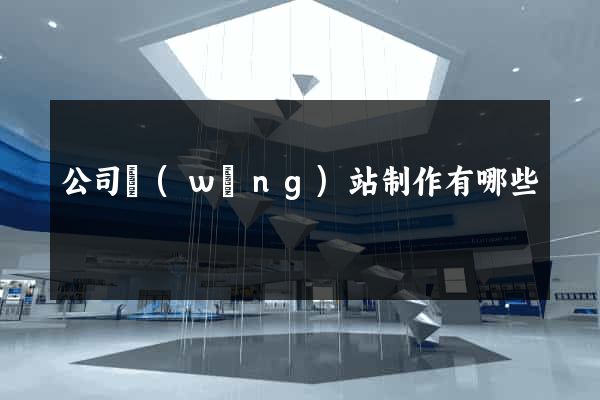 公司網(wǎng)站制作有哪些