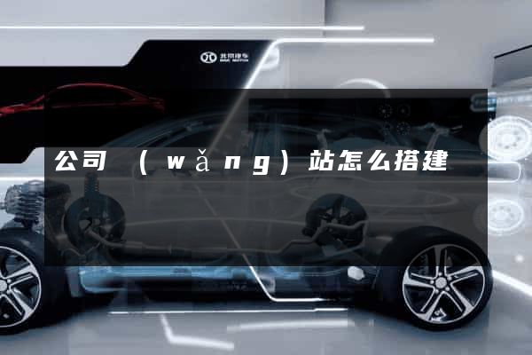 公司網(wǎng)站怎么搭建