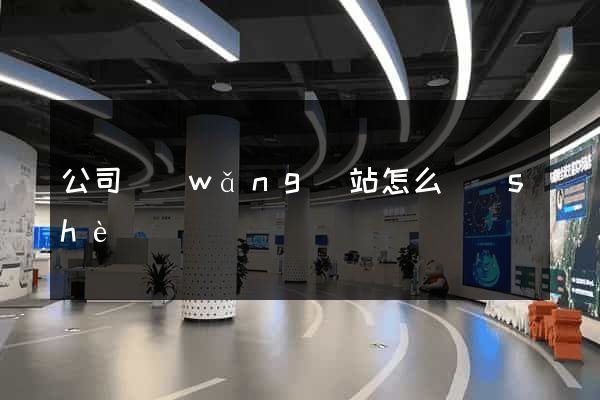 公司網(wǎng)站怎么設(shè)計