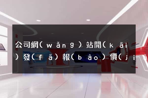 公司網(wǎng)站開(kāi)發(fā)報(bào)價(jià)