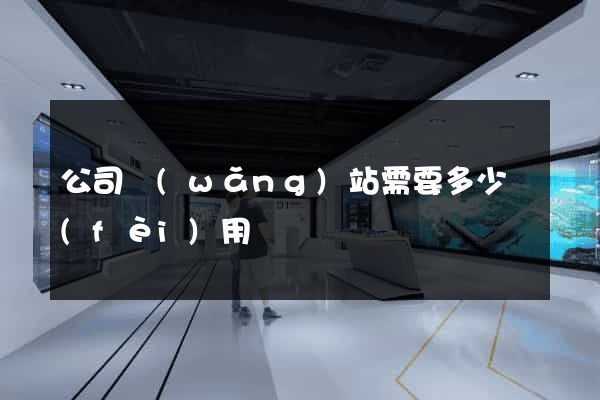 公司網(wǎng)站需要多少費(fèi)用