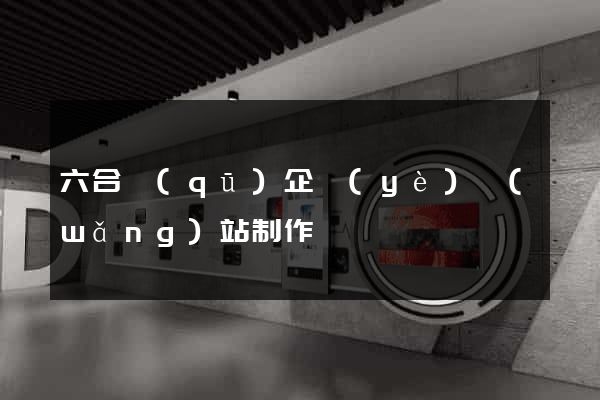 六合區(qū)企業(yè)網(wǎng)站制作