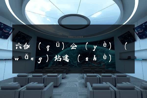 六合區(qū)企業(yè)網(wǎng)站建設(shè)