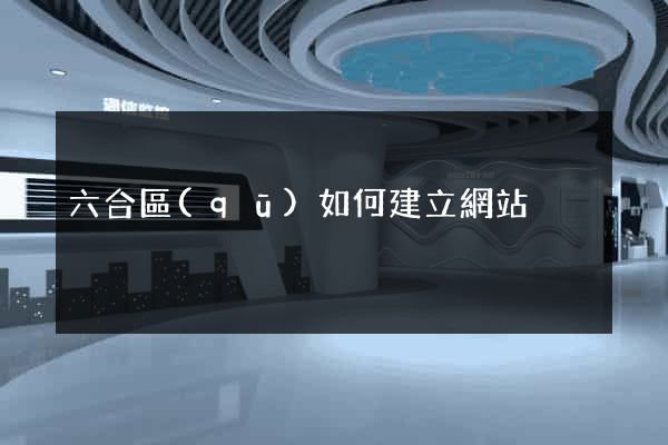 六合區(qū)如何建立網站