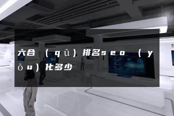六合區(qū)排名seo優(yōu)化多少錢