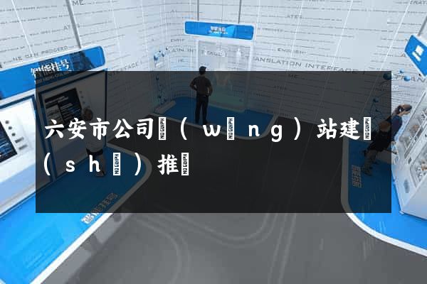 六安市公司網(wǎng)站建設(shè)推廣