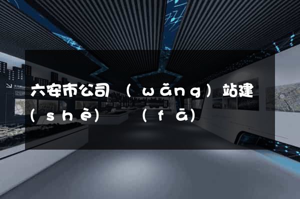 六安市公司網(wǎng)站建設(shè)開發(fā)