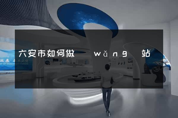 六安市如何做網(wǎng)站
