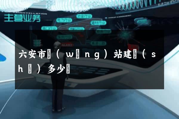 六安市網(wǎng)站建設(shè)多少錢