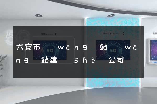 六安市網(wǎng)站網(wǎng)站建設(shè)公司