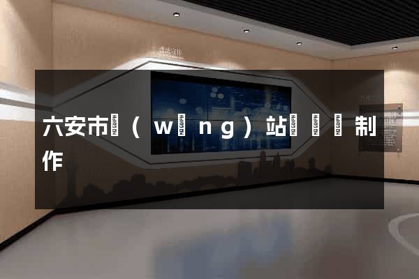 六安市網(wǎng)站設計與制作
