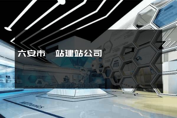 六安市網站建站公司