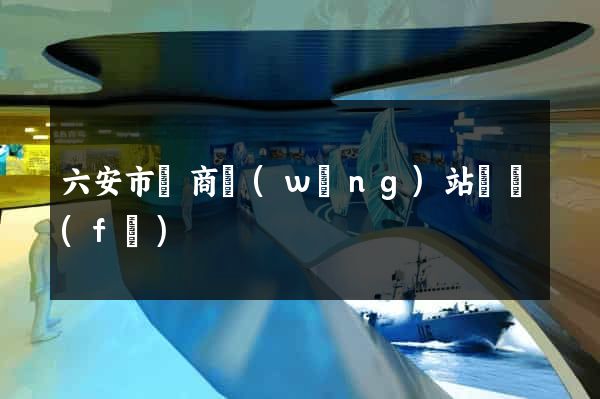 六安市電商網(wǎng)站開發(fā)