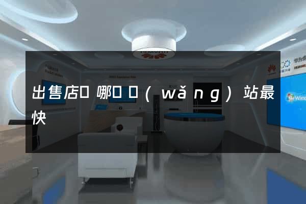 出售店鋪哪個網(wǎng)站最快
