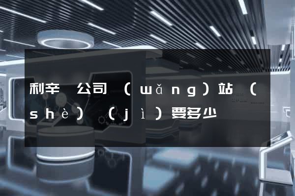 利辛縣公司網(wǎng)站設(shè)計(jì)要多少錢