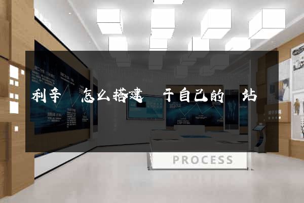 利辛縣怎么搭建屬于自己的網站