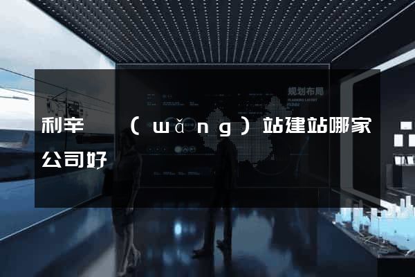利辛縣網(wǎng)站建站哪家公司好