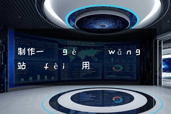 制作一個(gè)網(wǎng)站費(fèi)用