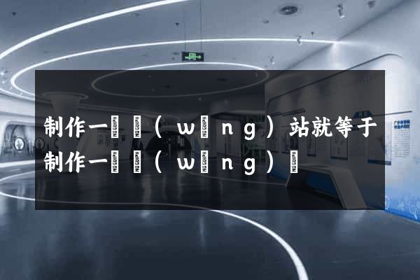 制作一個網(wǎng)站就等于制作一個網(wǎng)頁