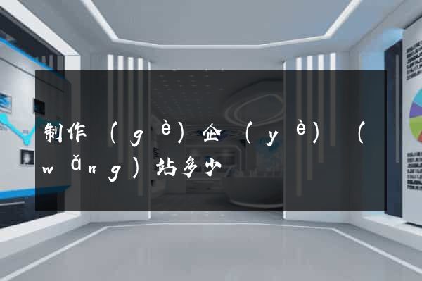 制作個(gè)企業(yè)網(wǎng)站多少錢