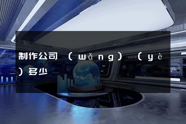 制作公司網(wǎng)頁(yè)多少錢
