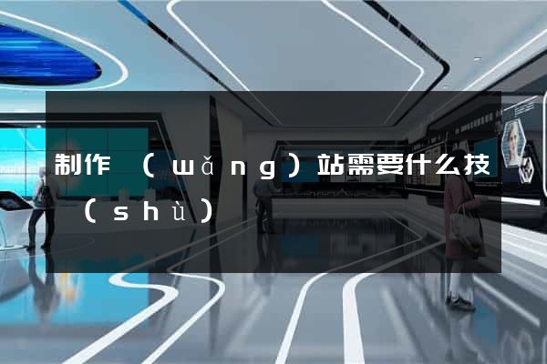 制作網(wǎng)站需要什么技術(shù)